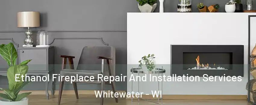  Ethanol Fireplace Repair And Installation Services Whitewater - WI