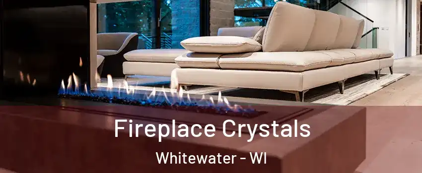  Fireplace Crystals Whitewater - WI