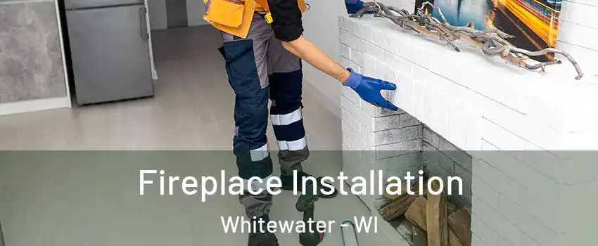  Fireplace Installation Whitewater - WI