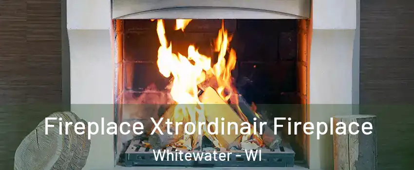  Fireplace Xtrordinair Fireplace Whitewater - WI
