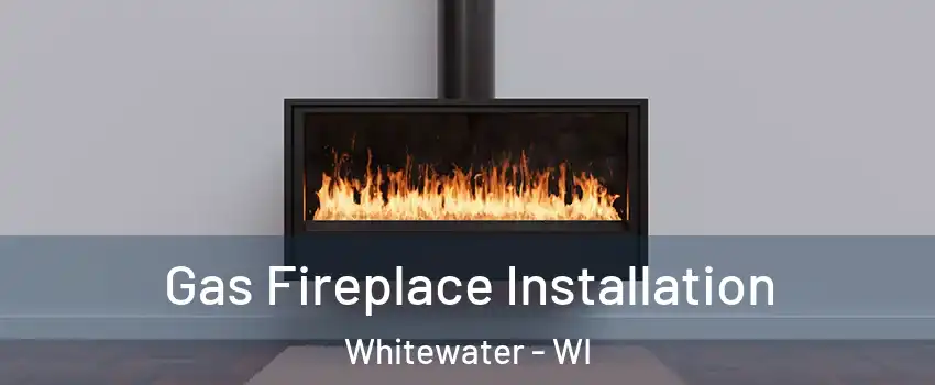  Gas Fireplace Installation Whitewater - WI