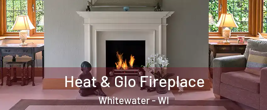  Heat & Glo Fireplace Whitewater - WI
