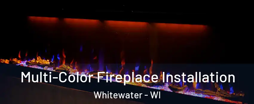  Multi-Color Fireplace Installation Whitewater - WI