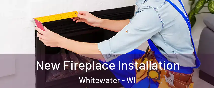  New Fireplace Installation Whitewater - WI