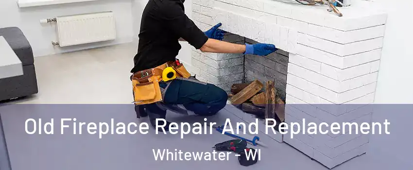  Old Fireplace Repair And Replacement Whitewater - WI