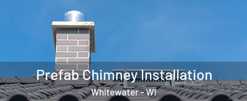  Prefab Chimney Installation Whitewater - WI