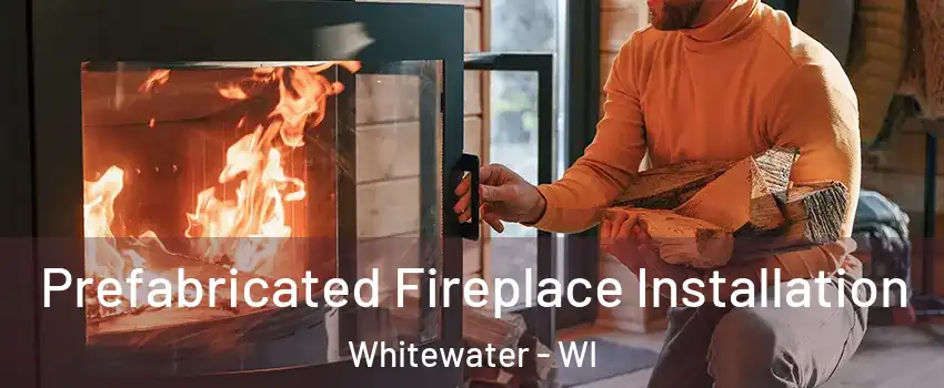  Prefabricated Fireplace Installation Whitewater - WI