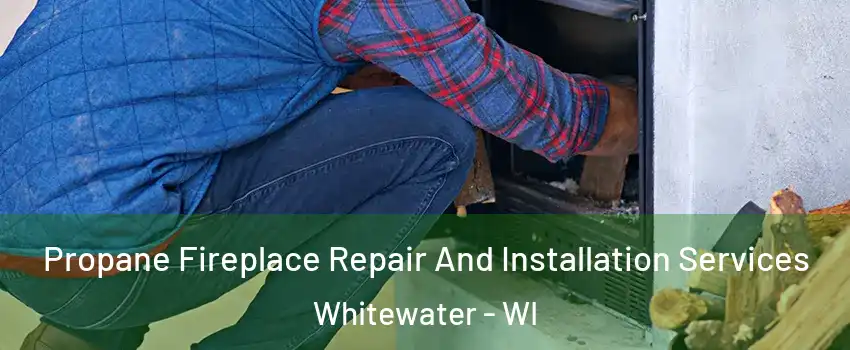 Propane Fireplace Repair And Installation Services Whitewater - WI
