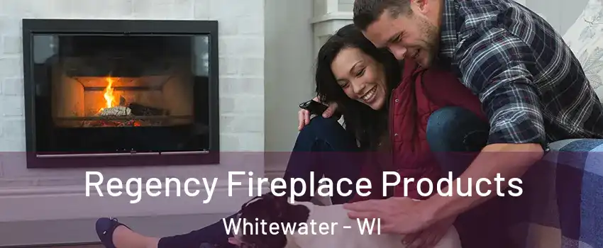  Regency Fireplace Products Whitewater - WI