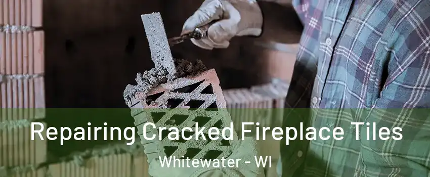  Repairing Cracked Fireplace Tiles Whitewater - WI