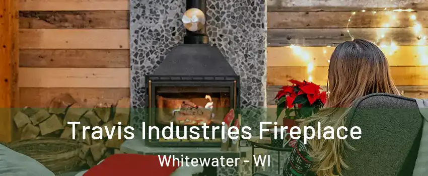  Travis Industries Fireplace Whitewater - WI